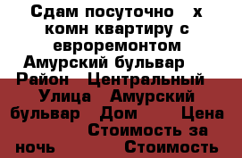 Сдам посуточно 2-х комн квартиру с евроремонтом Амурский бульвар 3 › Район ­ Центральный › Улица ­ Амурский бульвар › Дом ­ 3 › Цена ­ 1 600 › Стоимость за ночь ­ 1 600 › Стоимость за час ­ 700 - Хабаровский край, Хабаровск г. Недвижимость » Квартиры аренда посуточно   . Хабаровский край